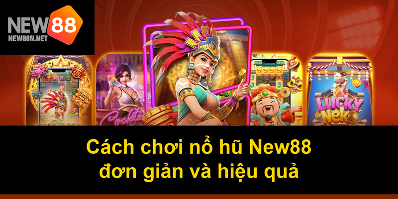 Cách chơi nổ hũ New88 đơn giản và hiệu quả